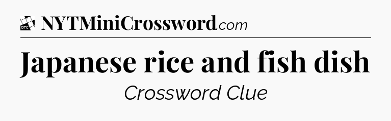 Japanese rice and fish dish - Daily Themed Mini Crossword