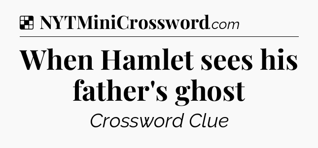 Solution: When Hamlet sees his father's ghost - NYT Crossword