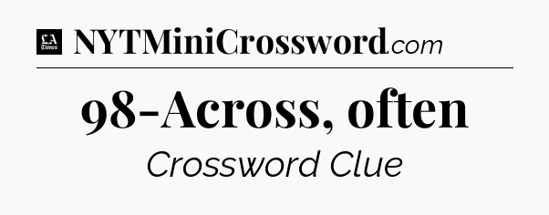 98-Across, often - LA Times Crossword