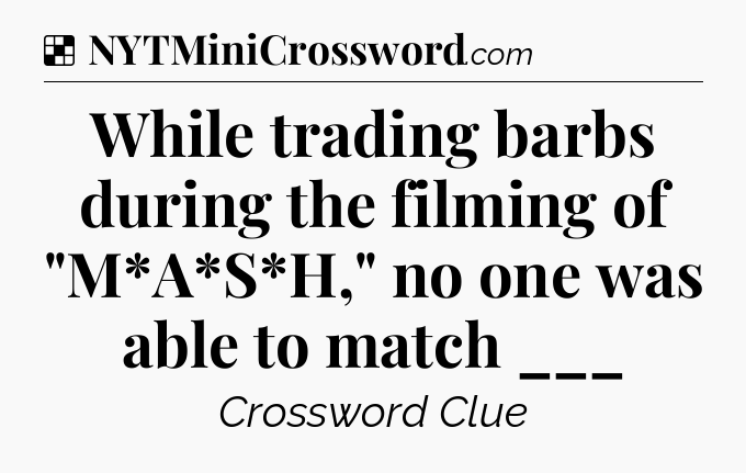 Solution: While trading barbs during the filming of 