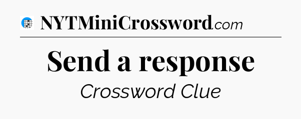 Send a response Crossword Clue