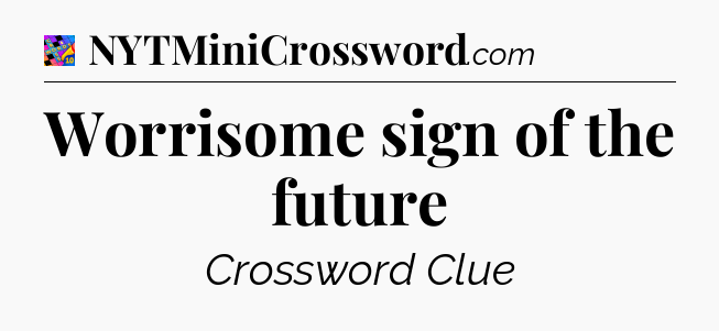 Worrisome sign of the future Crossword Clue