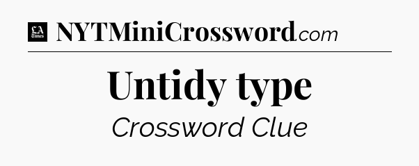 Untidy type - LA Times Crossword