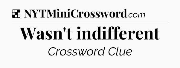 Solution: Wasn't indifferent - NYT Crossword