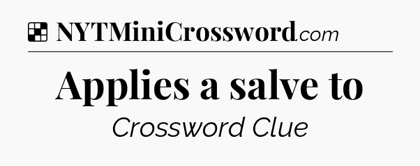 Solution: Applies a salve to - NYT Crossword