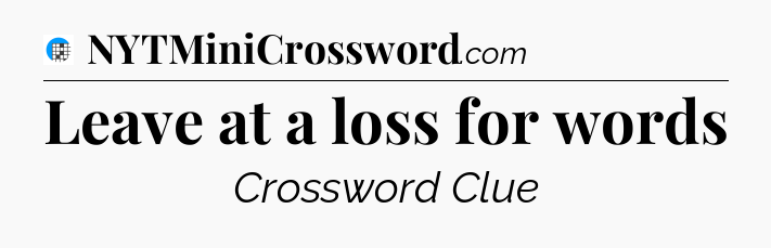 Leave at a loss for words Crossword Clue