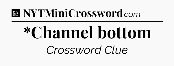 *Channel bottom - LA Times Crossword