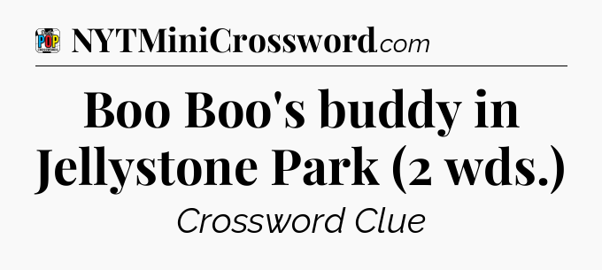 Boo Boo's buddy in Jellystone Park (2 wds.) Crossword Clue