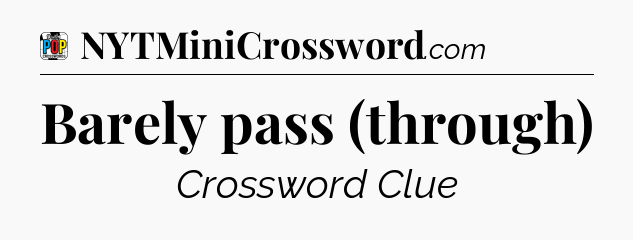 Barely pass (through) Crossword Clue