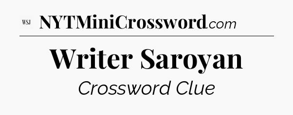 Writer Saroyan - WSJ Crossword