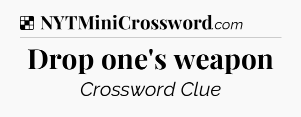 Solution: Drop one's weapon - NYT Crossword