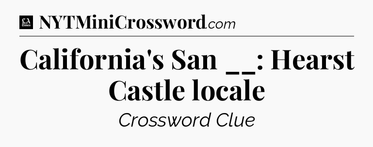 California's San __: Hearst Castle locale - LA Times Crossword