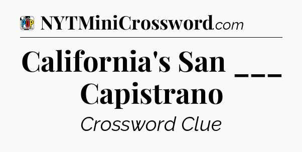California's San ___ Capistrano Crossword Clue