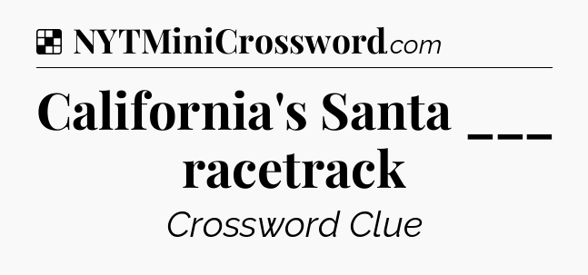 Solution: California's Santa ___ racetrack - NYT Crossword