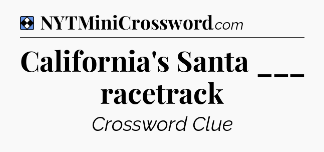 Solution: California's Santa ___ racetrack - NYT Mini Crossword