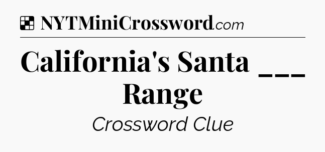 Solution: California's Santa ___ Range - NYT Crossword