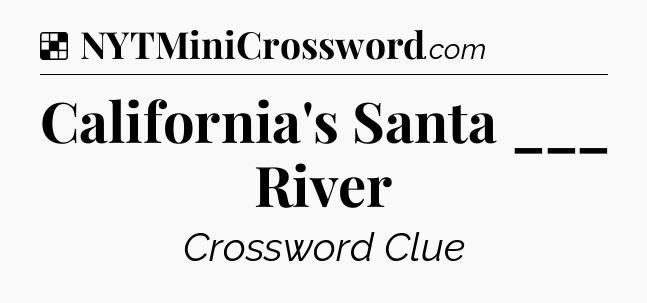 Solution: California's Santa ___ River - NYT Crossword