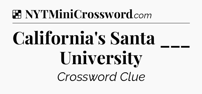 Solution: California's Santa ___ University - NYT Crossword