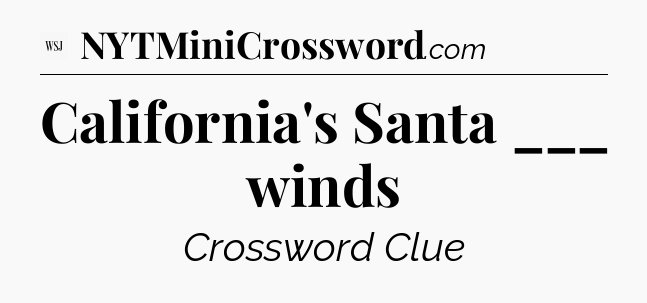 California's Santa ___ winds - WSJ Crossword