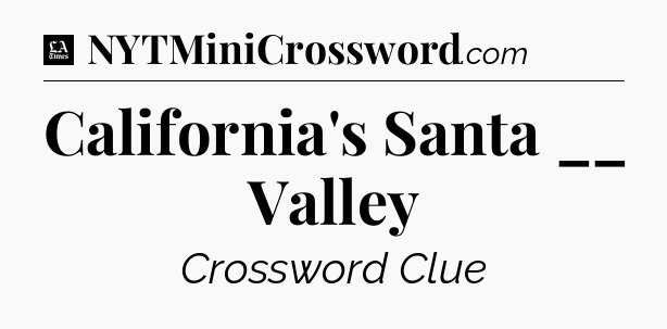 California's Santa __ Valley - LA Times Crossword