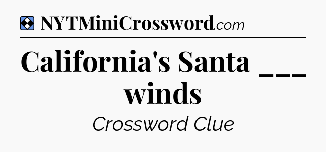 Solution: California's Santa ___ winds - NYT Mini Crossword