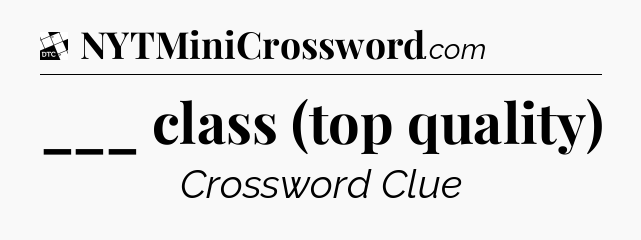 ___ class (top quality) - Daily Themed Classic Crossword