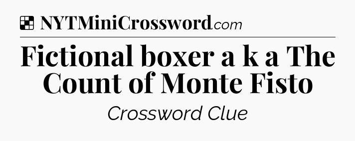 Solution: Fictional boxer a k a The Count of Monte Fisto - NYT Crossword