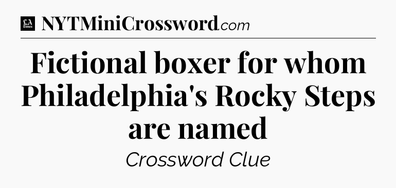 Fictional boxer for whom Philadelphia's Rocky Steps are named - LA Times Crossword