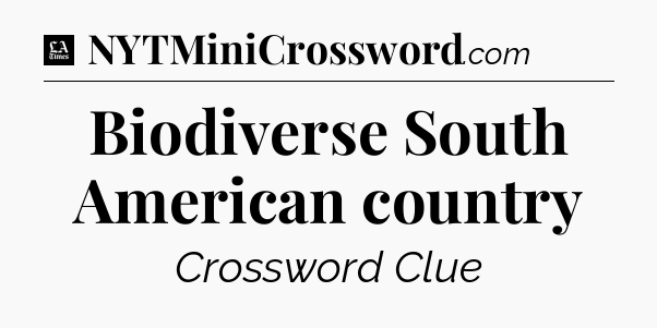 Biodiverse South American country - LA Times Crossword