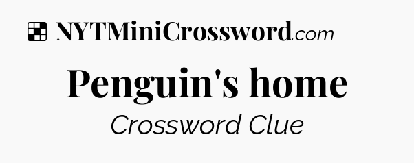 Solution: Penguin's home - NYT Crossword