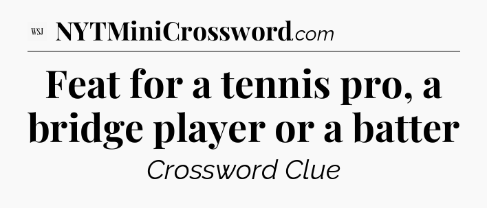 Feat for a tennis pro, a bridge player or a batter - WSJ Crossword