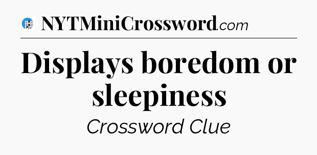 Displays boredom or sleepiness Crossword Clue