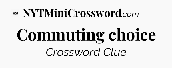 Commuting choice - WSJ Crossword