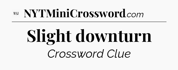 Slight downturn - WSJ Crossword