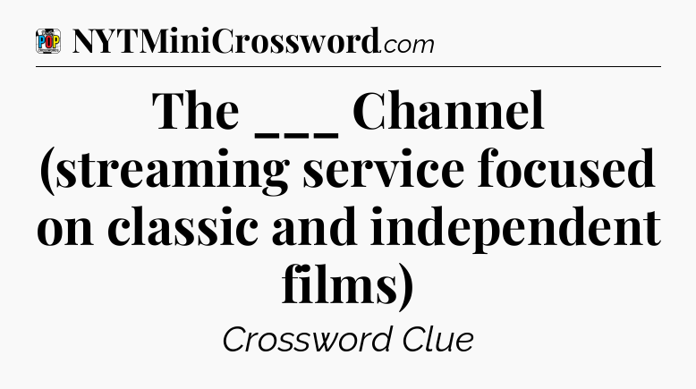 The ___ Channel (streaming service focused on classic and independent films) Crossword Clue