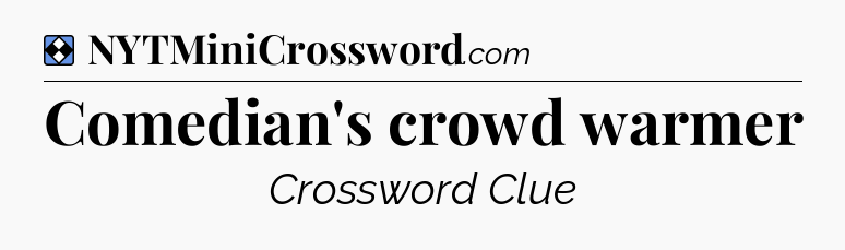 Solution: Comedian's crowd warmer - NYT Mini Crossword