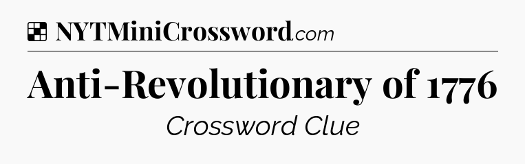 Solution: Anti-Revolutionary of 1776 - NYT Crossword
