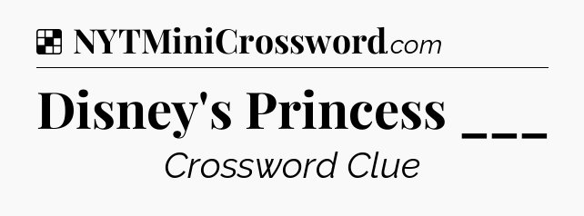 Solution: Disney's Princess ___ - NYT Crossword
