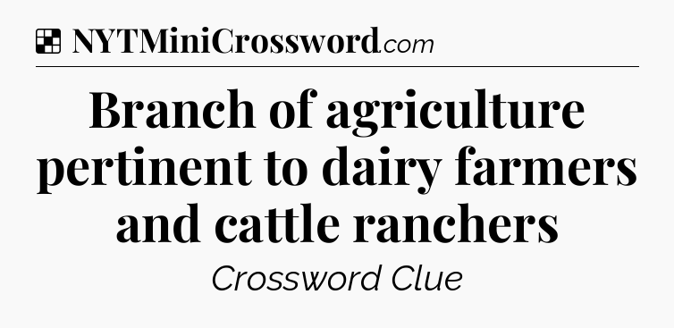 Solution: Branch of agriculture pertinent to dairy farmers and cattle ranchers - NYT Crossword