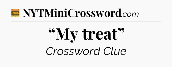 “My treat” - Eugene Sheffer Crossword