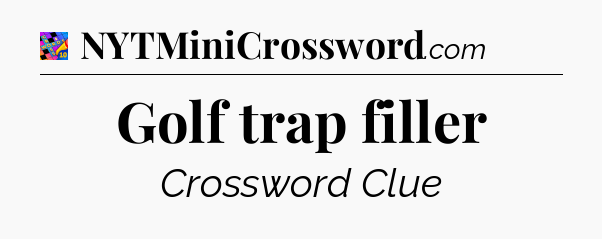 Golf trap filler Crossword Clue