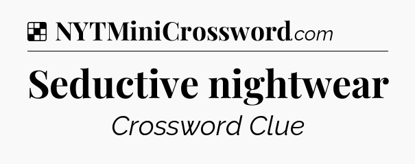 Solution: Seductive nightwear - NYT Crossword