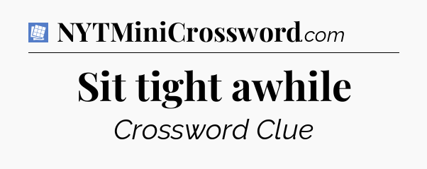 Sit tight awhile Puzzle Page Crossword Clue