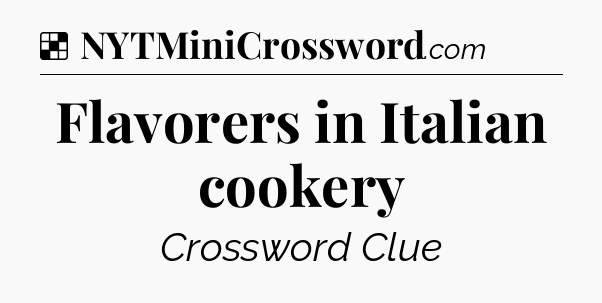 Solution: Flavorers in Italian cookery - NYT Crossword