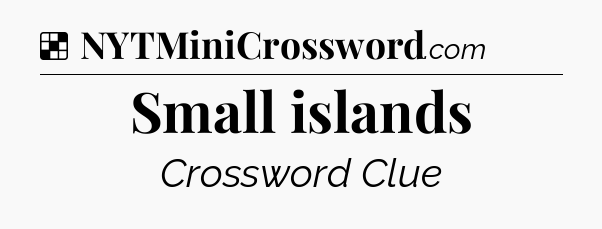 Solution: Small islands - NYT Crossword