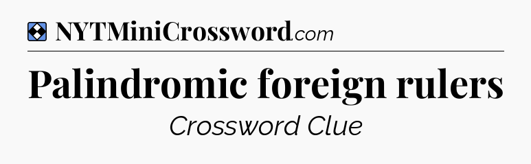 Solution: Palindromic foreign rulers - NYT Mini Crossword
