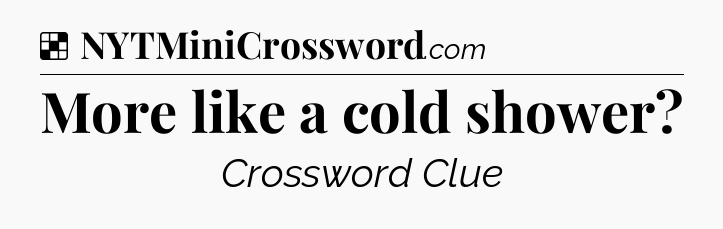 Solution: More like a cold shower - NYT Crossword