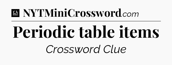 Periodic table items - LA Times Crossword