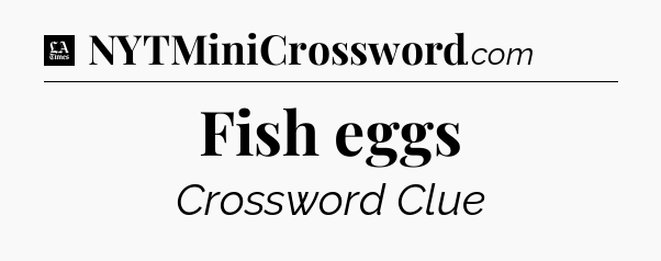Fish eggs - LA Times Crossword