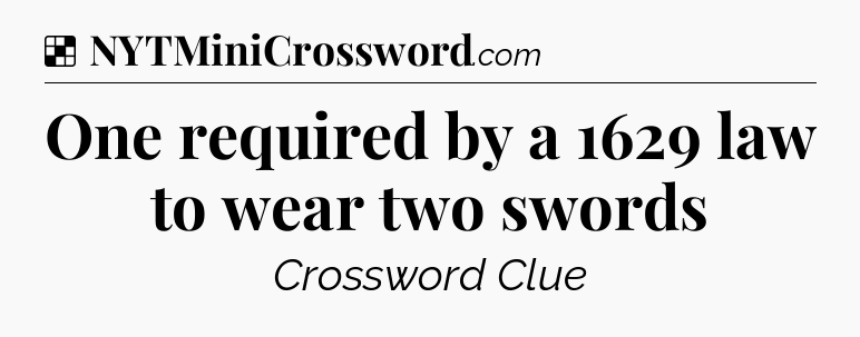 Solution: One required by a 1629 law to wear two swords - NYT Crossword